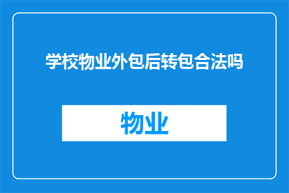 学校物业外包后转包合法吗(学校物业外包后转包是否合法？)