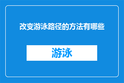 改变游泳路径的方法有哪些(探索游泳技巧：有哪些方法可以改变您的游泳路径？)