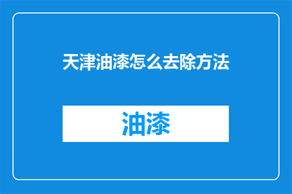 天津油漆怎么去除方法(如何有效去除天津油漆？)