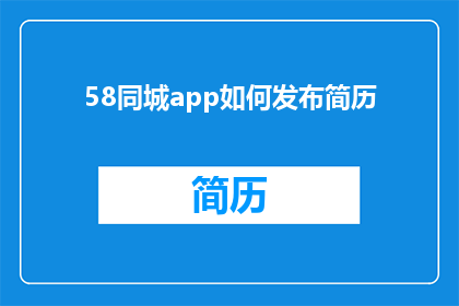 58同城app如何发布简历(如何高效发布简历至58同城App？)