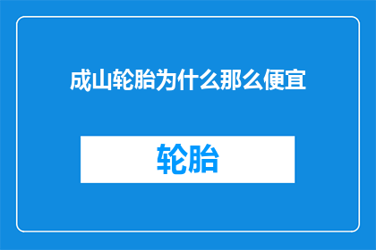 成山轮胎为什么那么便宜(成山轮胎价格为何如此低廉？)