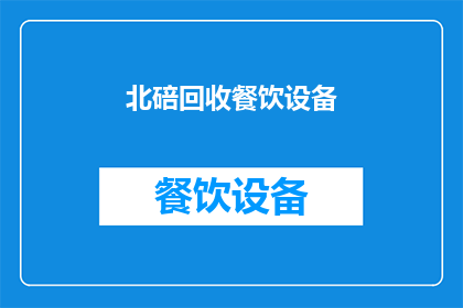 北碚回收餐饮设备(北碚地区餐饮设备回收服务是否可提供？)