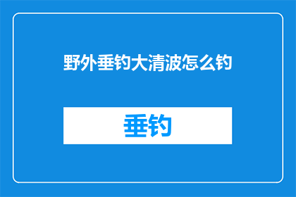 野外垂钓大清波怎么钓(如何成功垂钓在波涛汹涌的野外水域？)