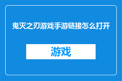 鬼灭之刃游戏手游链接怎么打开(如何打开鬼灭之刃游戏手游的链接？)