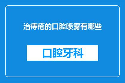 治痔疮的口腔喷雾有哪些(有哪些口腔喷雾可以有效治疗痔疮？)